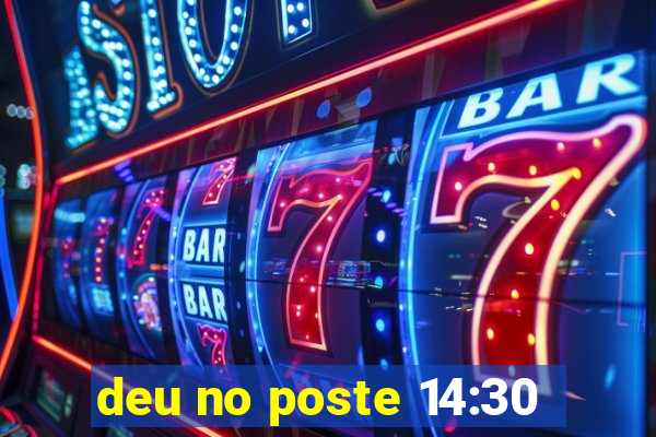 deu no poste 14:30